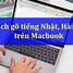 Cách Sử Dụng Bàn Phím Tiếng Nhật Trên Macbook